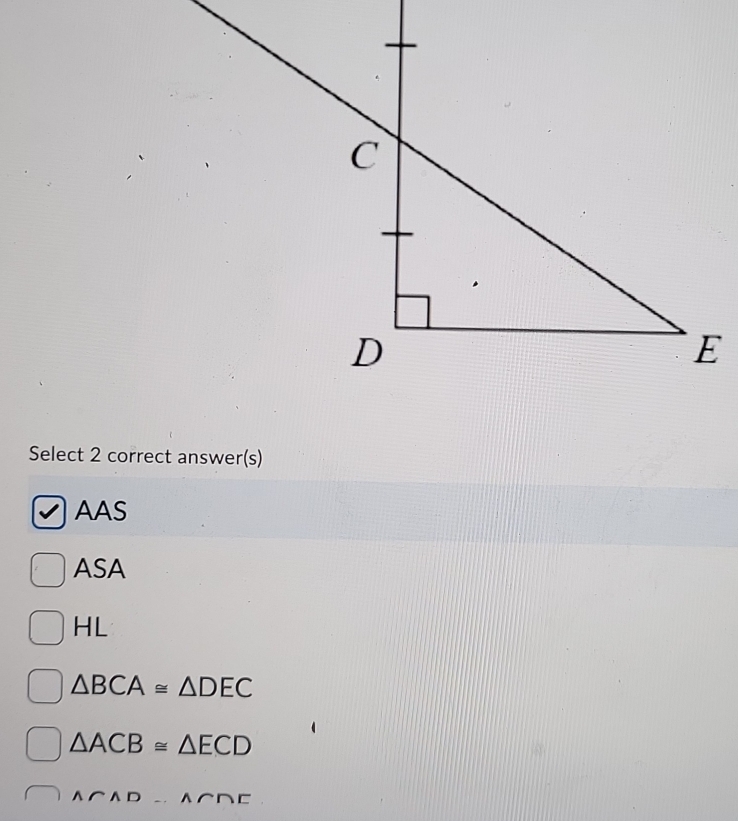 Select 2 correct answer(s)
AAS
ASA
HL
△ BCA≌ △ DEC
△ ACB≌ △ ECD
△ CAD△ CDE