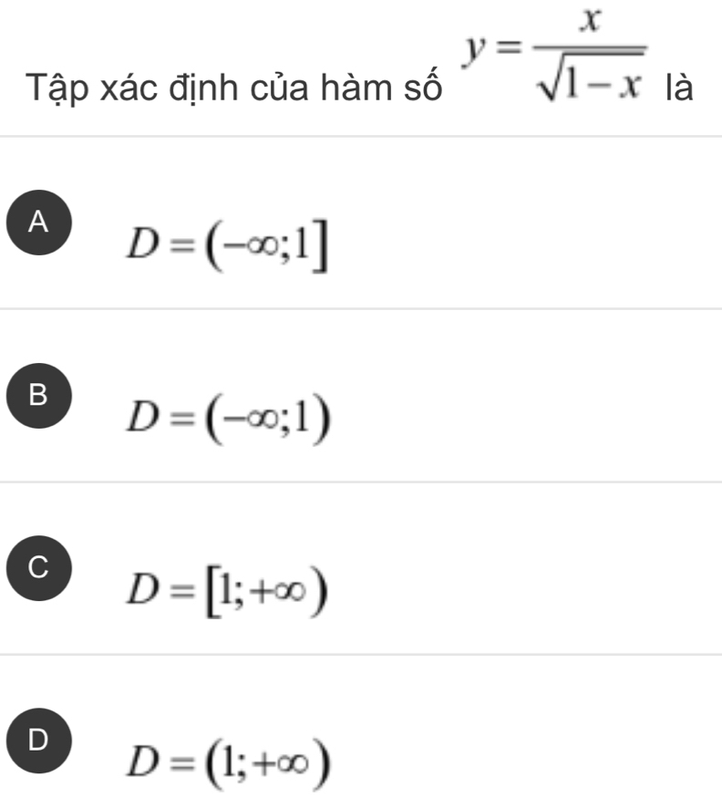 y= x/sqrt(1-x) 
Tập xác định của hàm số là
A D=(-∈fty ;1]
B D=(-∈fty ;1)
C D=[1;+∈fty )
D D=(1;+∈fty )