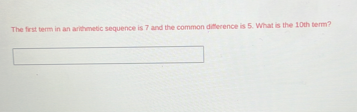 The first term in an arithmetic sequence is 7 and the common difference is 5. What is the 10th term?