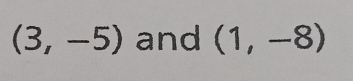 (3,-5) and (1,-8)