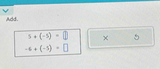 Add.
5+(-5)=□ × 5
-6+(-5)=□