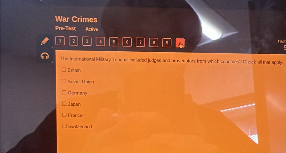 War Crimes
Pre-Test Active
1 2 3 4 5 6 7 8 9 TIME
The International Military Tribunal included judges and prosecutors from which countries? Check all that apply.
Britain
Soviet Union
Germany
Japan
France
Switzerland