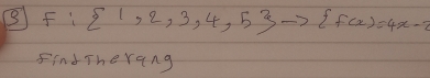 F: 1,2,3,4,5 to f(x)=4x-2
find Therang