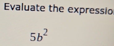 Evaluate the expressio
5b^2