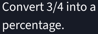 Convert 3/4 into a 
percentage.