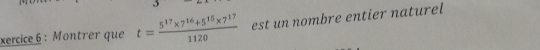 xercice 6: Montrer que t= (5^(17)* 7^(16)+5^(15)* 7^(17))/1120  est un nombre entier naturel