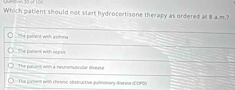 Which patient should not start hydrocortisone therapy as ordered at 8 a.m.?
The patient with asthma
The patient with sepsis
The patient with a neuromuscular disease
The patient with chronic obstructive pulmonary disease (COPD)