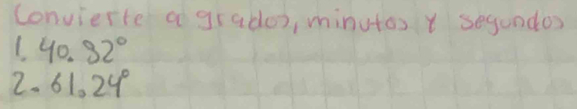 Convierte a grades, minutos t segundos
40.92°
2.61.24°