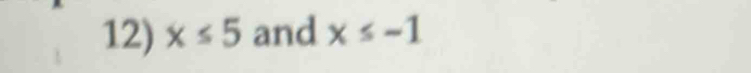 x≤ 5 and x≤ -1