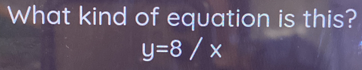 What kind of equation is this?
y=8/x