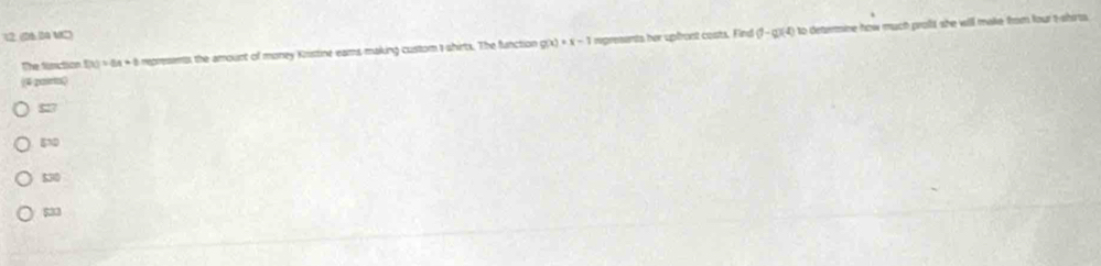 12 (25.24 MC) 0-gx)(4 t to determine how much proit she will make from four t-abrss.
The fimction DO=6x+8 represents the amouct of money Kristine eams making custom I shirts. The function g(x)=x-1 regresents her upfrost costs. Find
$
530
530
533