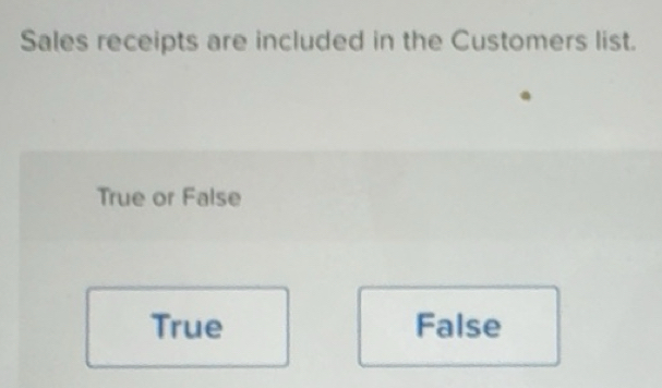 Solved: Sales receipts are included in the Customers list. True or ...