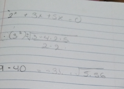 2^x+3x+5x=0
(3^2)sqrt[4](frac 3-4· 2· 5)2· 2
9-40=-31=sqrt(5.56)