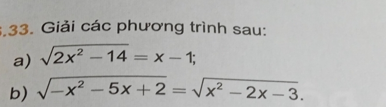 Giải các phương trình sau: 
a) sqrt(2x^2-14)=x-1; 
b) sqrt(-x^2-5x+2)=sqrt(x^2-2x-3).