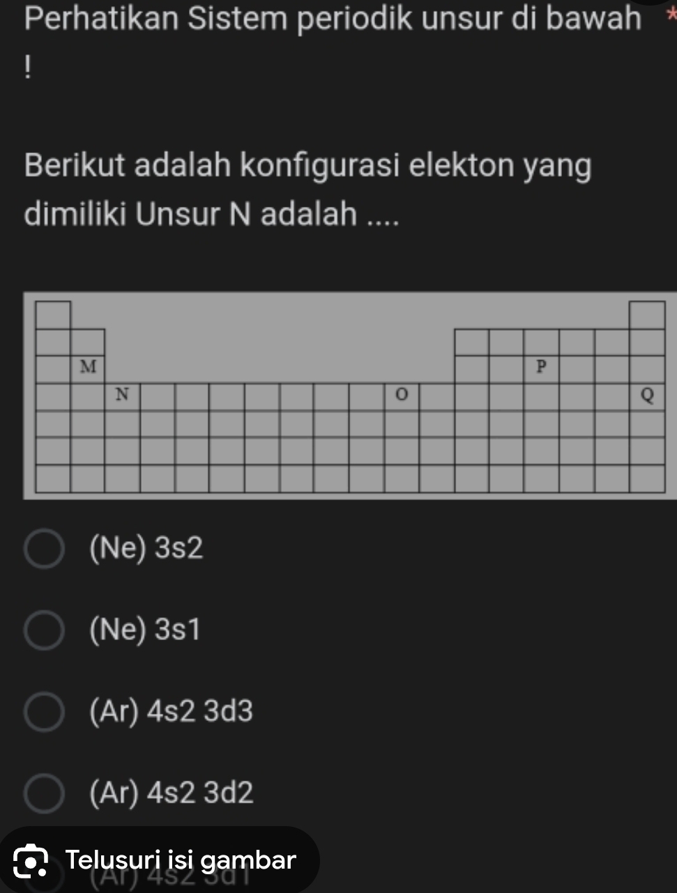 Perhatikan Sistem periodik unsur di bawah
Berikut adalah konfigurasi elekton yang
dimiliki Unsur N adalah ....
(Ne) 3s2
(Ne) 3s1
(Ar) 4s2 3d3
(Ar) 4s2 3d2
Telusuri isi gambar