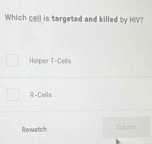 Which cell is targeted and killed by HIV?
Helper T-Cells
R-Cells
Rewatch Submit