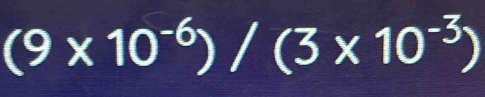 (9* 10^(-6))/(3* 10^(-3))