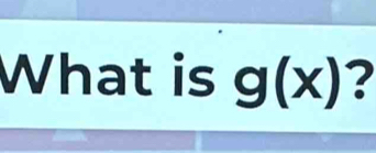 What is g(x) ?