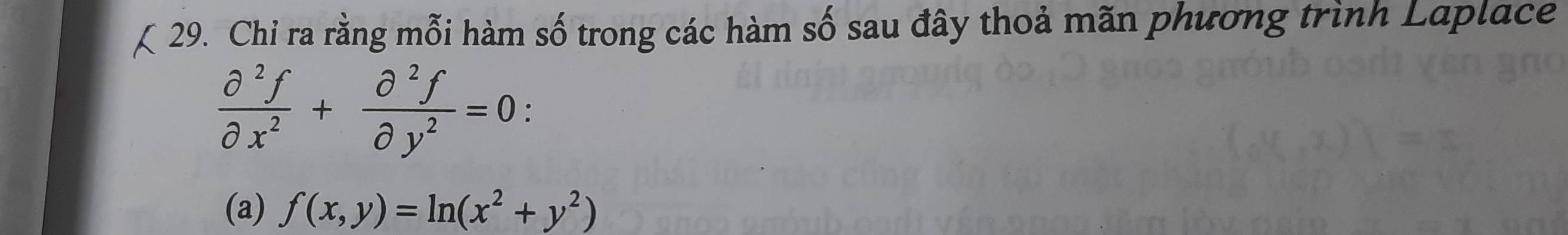 Chi ra rằng mỗi hàm số trong các hàm số sau đây thoả mãn phương trình Laplace
 partial^2f/partial x^2 + partial^2f/partial y^2 =0
(a) f(x,y)=ln (x^2+y^2)