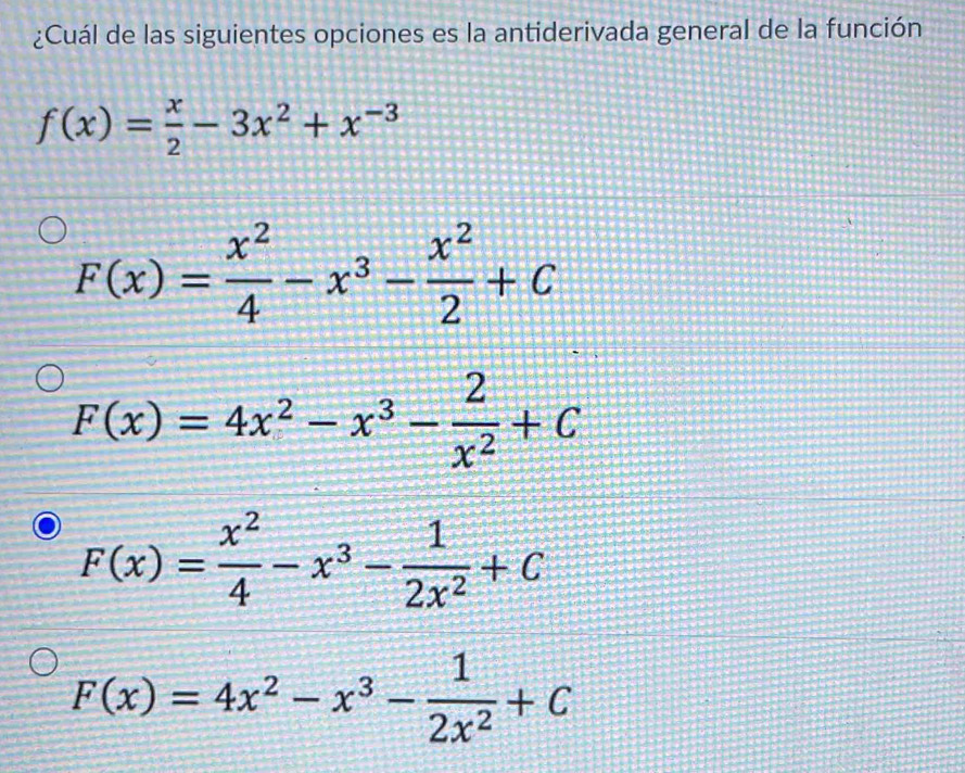 ¿Cuál de las siguientes opciones es la antiderivada general de la función
f(x)= x/2 -3x^2+x^(-3)
F(x)= x^2/4 -x^3- x^2/2 +C
F(x)=4x^2-x^3- 2/x^2 +C
F(x)= x^2/4 -x^3- 1/2x^2 +C
F(x)=4x^2-x^3- 1/2x^2 +C