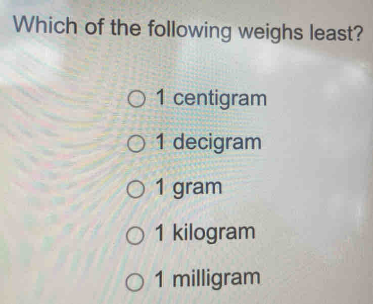 Solved: Which of the following weighs least? 1 centigram 1 decigram 1 ...