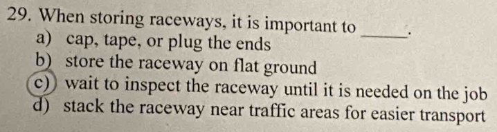 Solved: When storing raceways, it is important to a) cap, tape, or plug ...