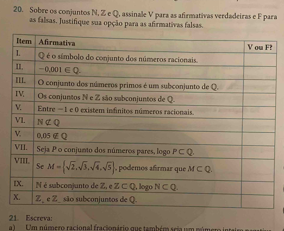 Sobre os conjuntos N, Z e Q, assinale V para as afirmativas verdadeiras e F para
as falsas. Justifique sua opção para as afirmativas falsas.
21. Escreva:
a) Um número racional fracionário que também seia um número inteiro