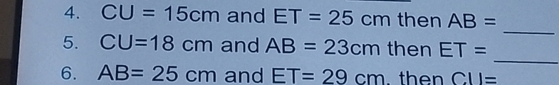 CU=15cm and ET=25cm then AB=
_ 
_ 
5. CU=18cm and AB=23cm then ET=
6. AB=25cm and ET=29cm. then CII=