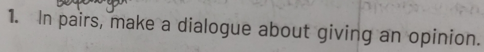In pairs, make a dialogue about giving an opinion.