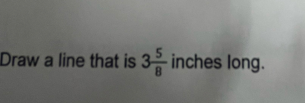 Draw a line that is 3 5/8  inches long.