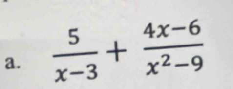  5/x-3 + (4x-6)/x^2-9 