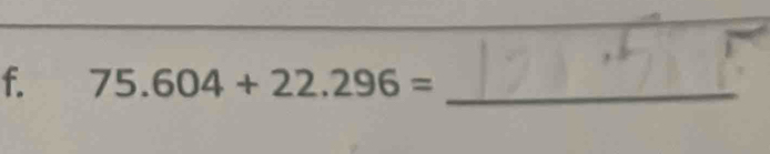 75.604+22.296= _