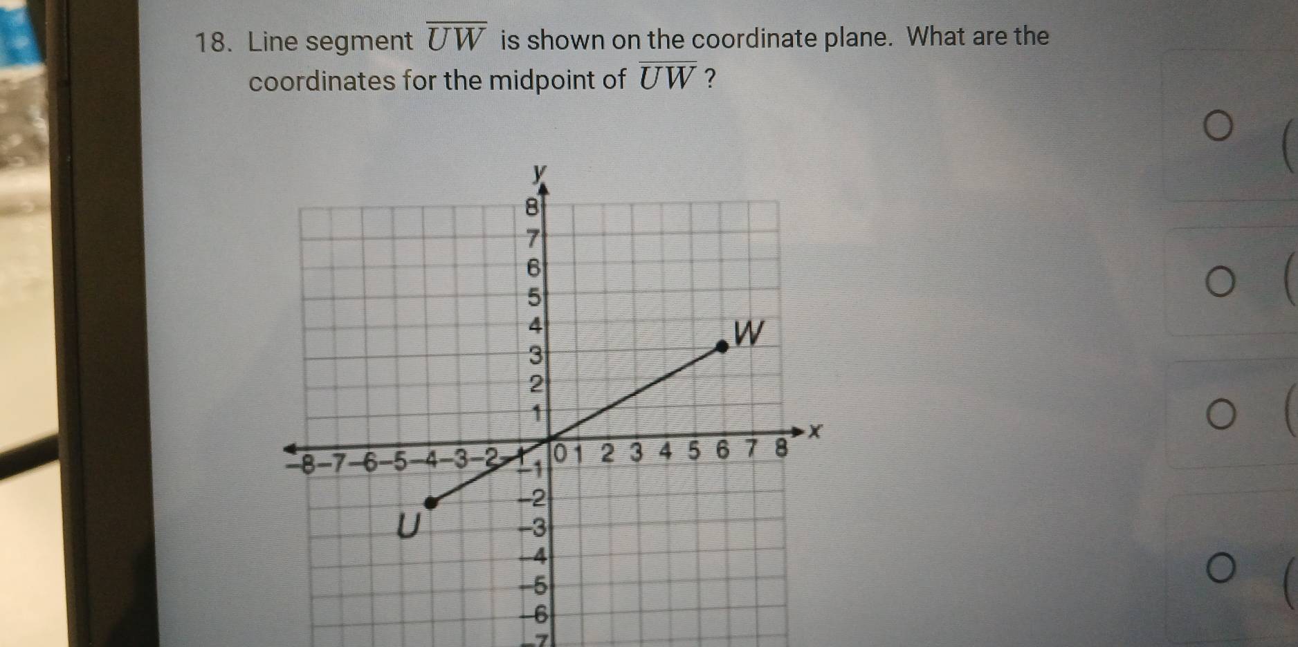 Line segment overline UW is shown on the coordinate plane. What are the 
coordinates for the midpoint of overline UW ?
-7