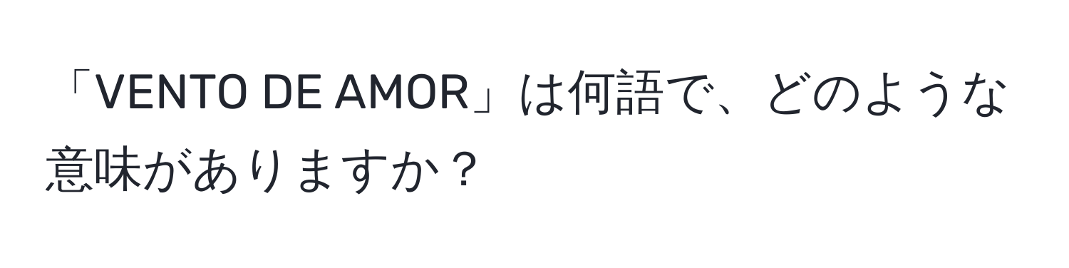 「VENTO DE AMOR」は何語で、どのような意味がありますか？