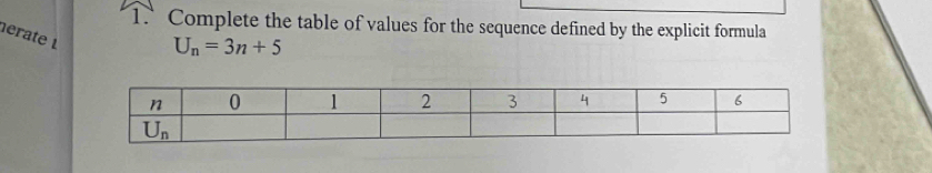 Complete the table of values for the sequence defined by the explicit formula
erate
U_n=3n+5