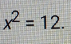 x^2=12.