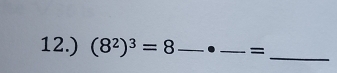 12.) (8^2)^3=8 _._ =_