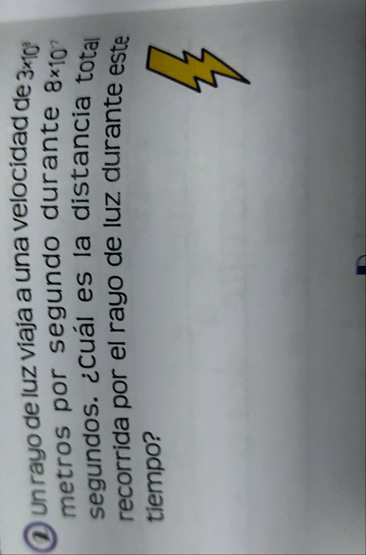 un rayo de luz viaja a una velocidad de 3* 10^3
metros por segundo durante 8* 10^(-7)
segundos. ¿Cuál es la distancia total 
recorrida por el rayo de luz durante este 
tiempo?