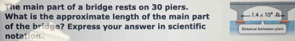 The main part of a bridge rests on 30 piers.
What is the approximate length of the main part
of the bridge? Express your answer in scientific 
notation.