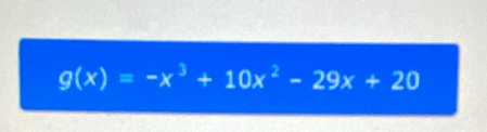 g(x)=-x^3+10x^2-29x+20