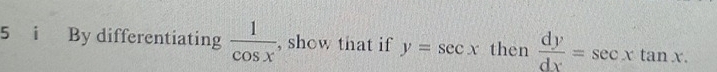 By differentiating  1/cos x  , show that if y=sec x then  dy/dx =sec xtan x.