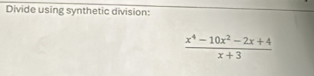 Divide using synthetic division:
 (x^4-10x^2-2x+4)/x+3 