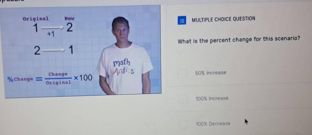 QUESTION
hat is the percent change for this scenario?
50% Increase
100% Increase
100% Decrease