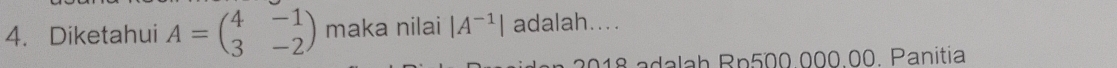 Diketahui A=beginpmatrix 4&-1 3&-2endpmatrix maka nilai |A^(-1)| adalah.... 
2 a dalah Rp500.000.00. Panitia