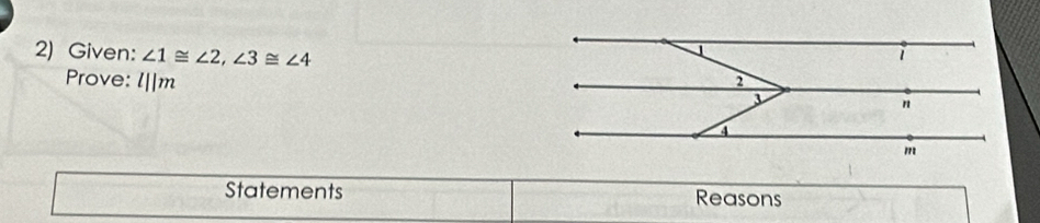 Given: ∠ 1≌ ∠ 2, ∠ 3≌ ∠ 4
Prove: l||m
Statements Reasons