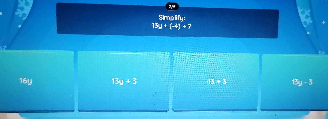 2/5
Simplify:
13y+(-4)+7
16y 13y+3 13+3 13y-3