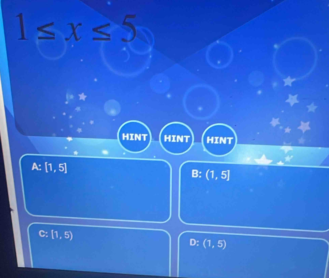 1≤ x≤ 5
HINT HINT HINT
a =1. [1,5] B: (1,5]
C: [1,5)
D: (1,5)