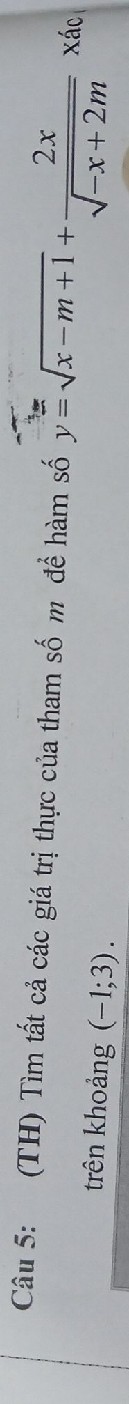 (TH) Tìm tất cả các giá trị thực của tham số m để hàm số y=sqrt(x-m+1)+ 2x/sqrt(-x+2m)  xác 
trên khoảng (-1;3).