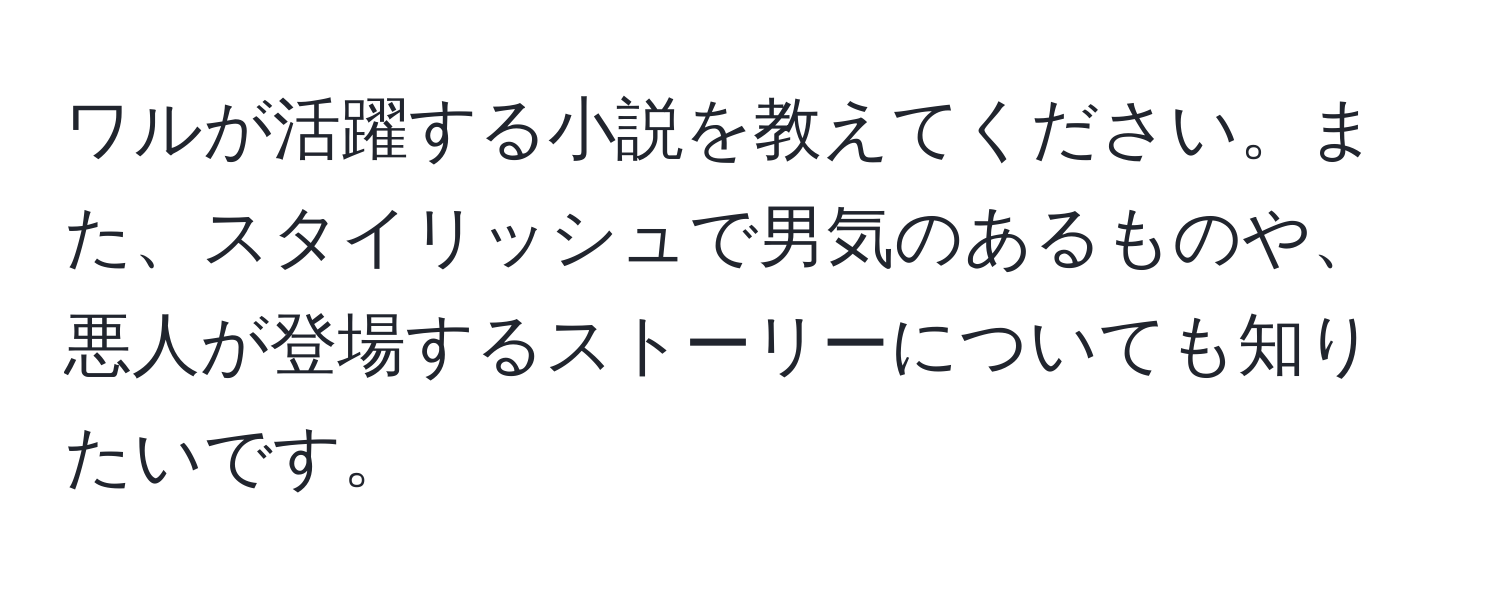 ワルが活躍する小説を教えてください。また、スタイリッシュで男気のあるものや、悪人が登場するストーリーについても知りたいです。