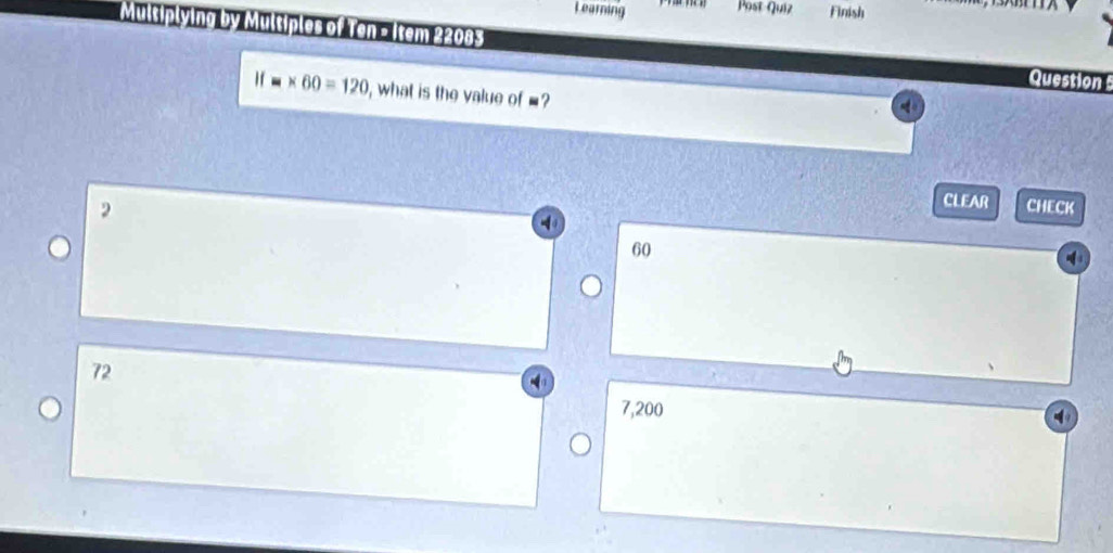 Learning Post-Quiz Finish
Multiplying by Multiples of Ten - Item 22083
Question
if=* 60=120 , what is the value of ■
CLEAR
2 CHECK
60
72
7,200